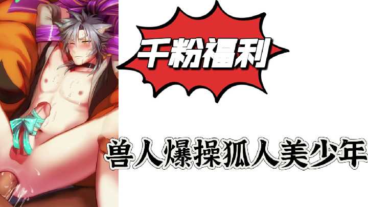 极品狐人美少年被兽人巨根爆操 粉穴狂抽猛干 淫叫连连